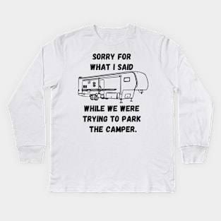 Sorry for what I said while trying to park the camper Kids Long Sleeve T-Shirt